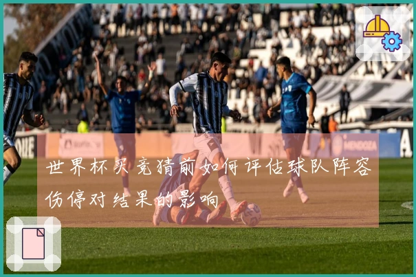 世界杯买竞猜前如何评估球队阵容伤停对结果的影响