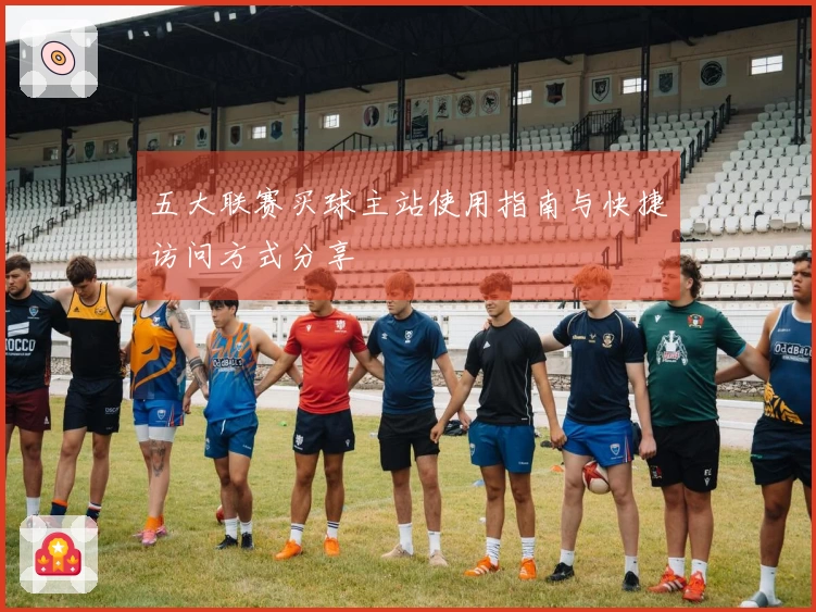 五大联赛买球主站使用指南与快捷访问方式分享